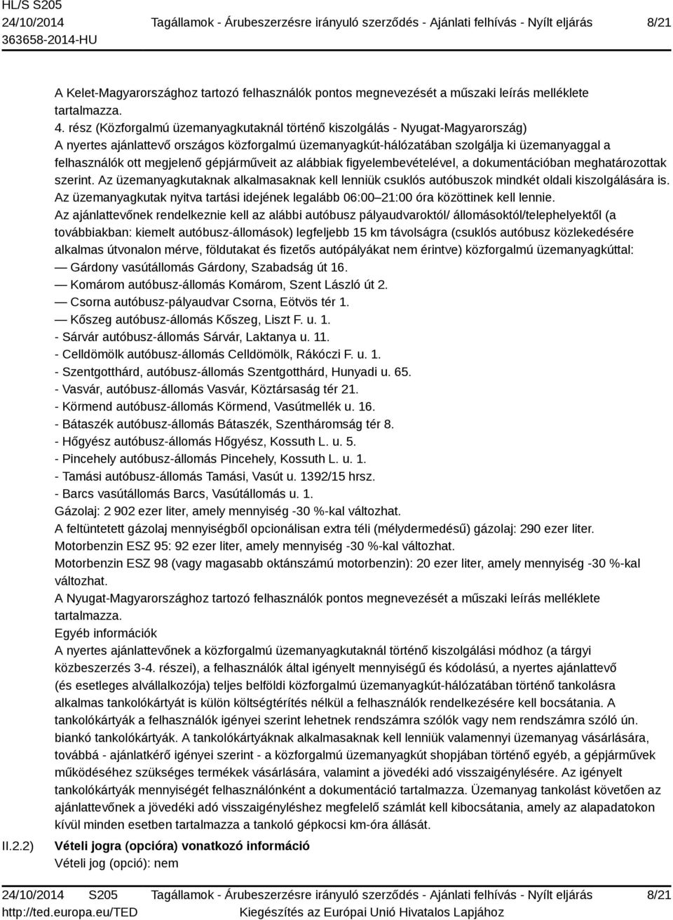 megjelenő gépjárműveit az alábbiak figyelembevételével, a dokumentációban meghatározottak szerint. Az üzemanyagkutaknak alkalmasaknak kell lenniük csuklós autóbuszok mindkét oldali kiszolgálására is.