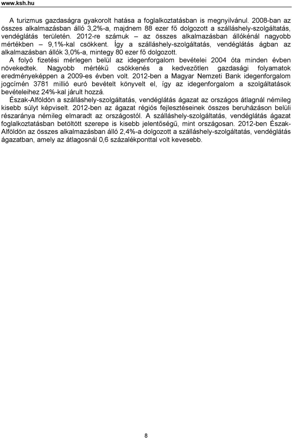 2012-re számuk az összes alkalmazásban állókénál nagyobb mértékben 9,1%-kal csökkent. Így a szálláshely-szolgáltatás, vendéglátás ágban az alkalmazásban állók 3,0%-a, mintegy 80 ezer fő dolgozott.