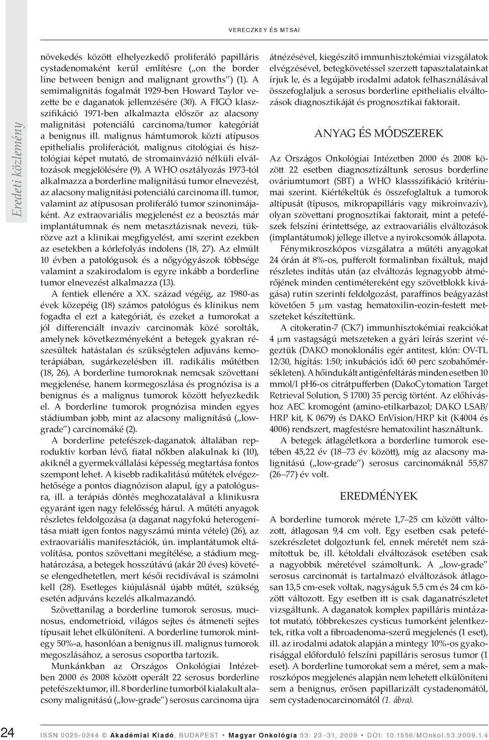 A FIGO klaszszifikáció 1971-ben alkalmazta először az alacsony malignitási potenciálú carcinoma/tumor kategóriát a benignus ill.