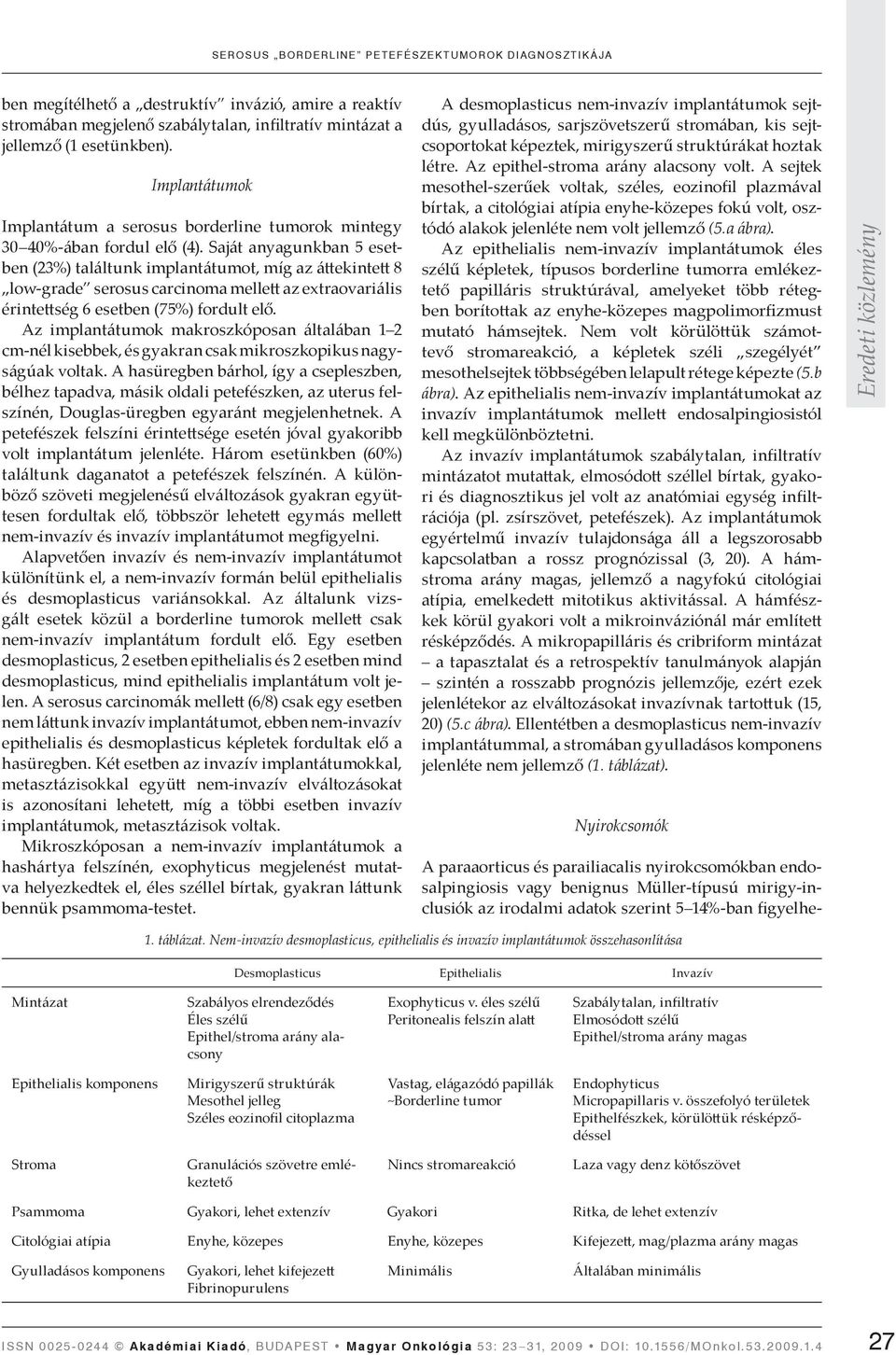 Saját anyagunkban 5 esetben (23%) találtunk implantátumot, míg az á ekinte 8 low-grade serosus carcinoma melle az extraovariális érinte ség 6 esetben (75%) fordult elő.