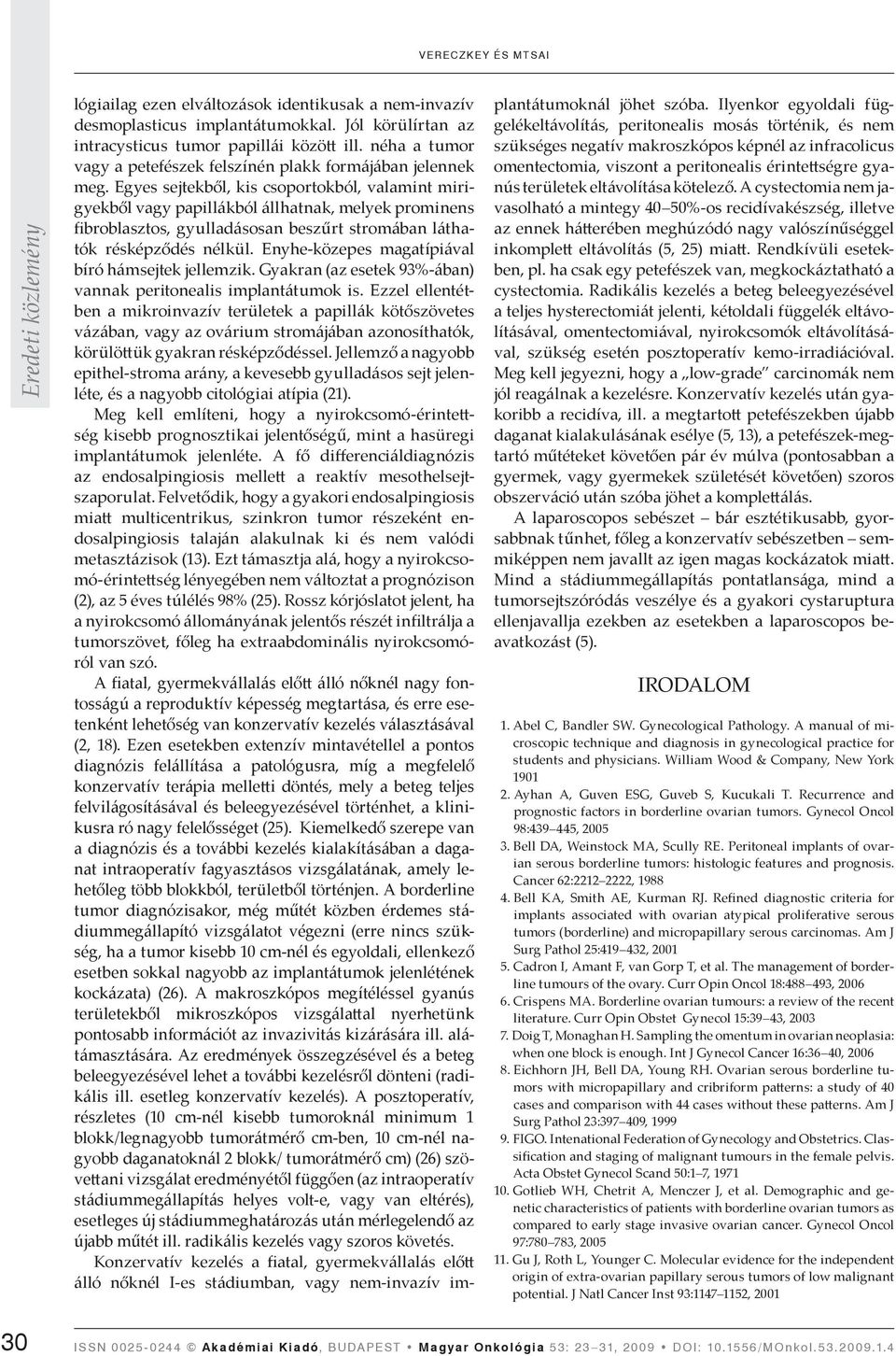 Egyes sejtekből, kis csoportokból, valamint mirigyekből vagy papillákból állhatnak, melyek prominens fibroblasztos, gyulladásosan beszűrt stromában láthatók résképződés nélkül.