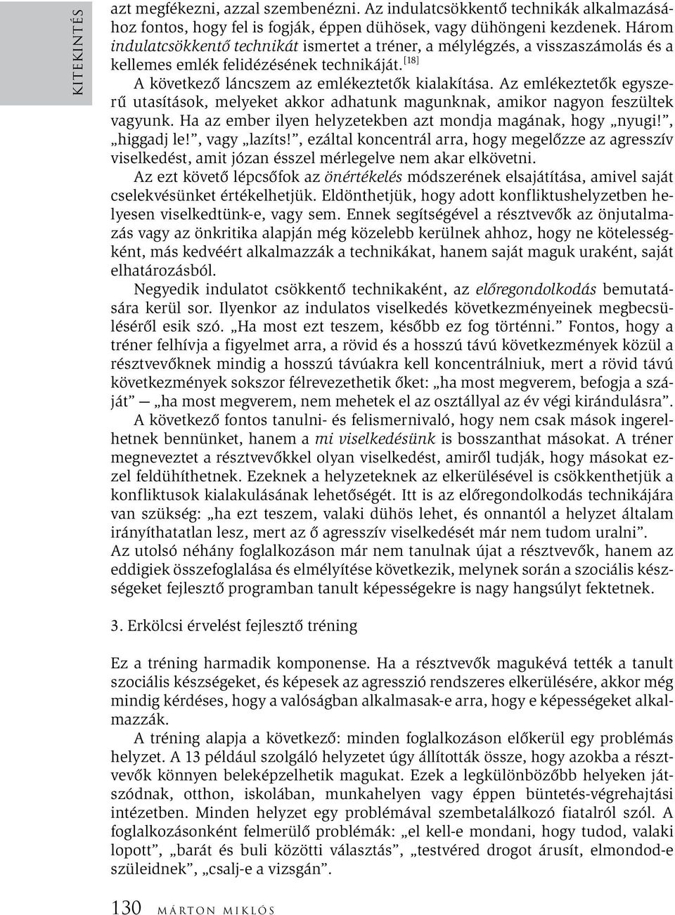 Az emlékeztetők egyszerű utasítások, melyeket akkor adhatunk magunknak, amikor nagyon feszültek vagyunk. Ha az ember ilyen helyzetekben azt mondja magának, hogy nyugi!, higgadj le!, vagy lazíts!