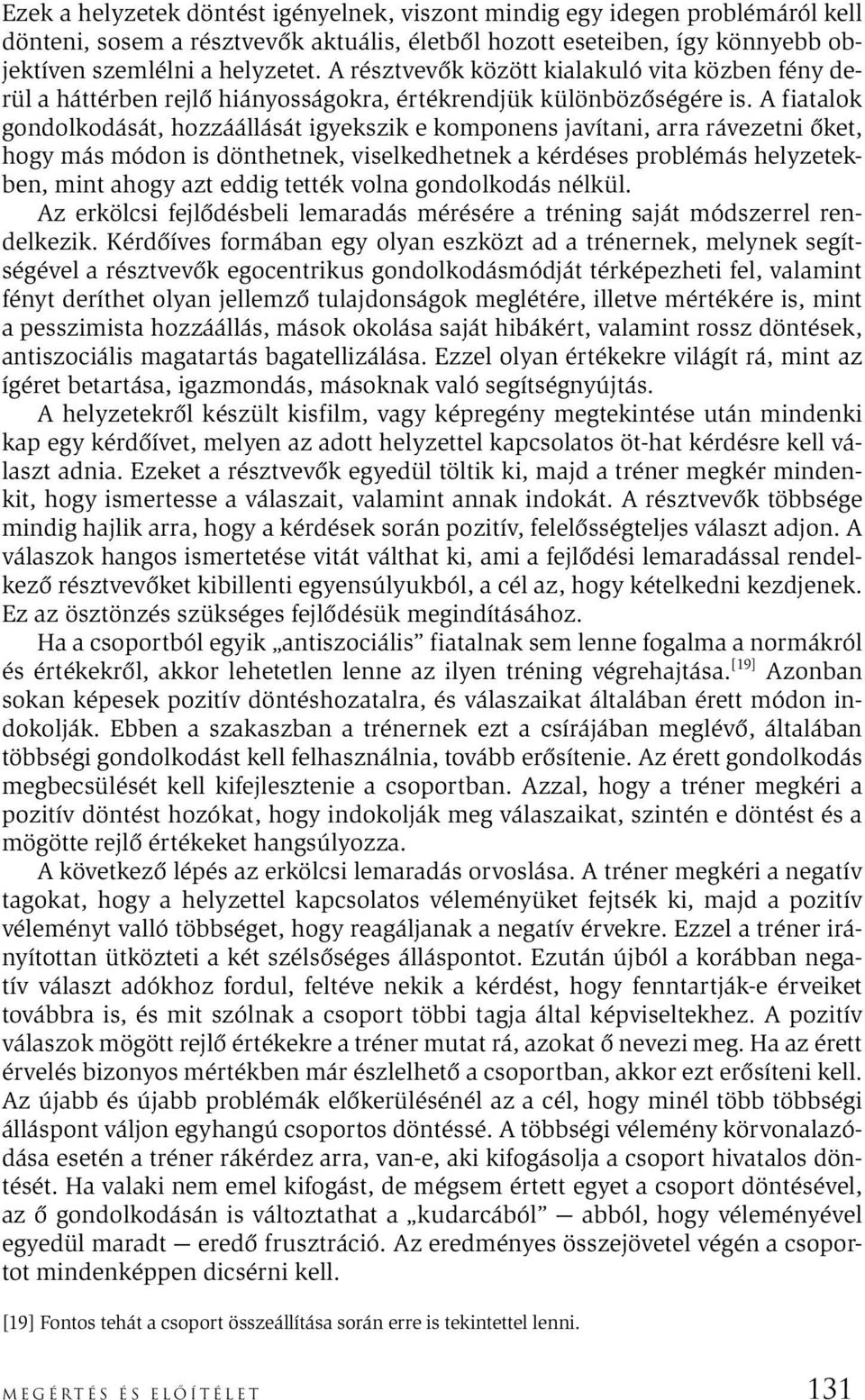 A fiatalok gondolkodását, hozzáállását igyekszik e komponens javítani, arra rávezetni őket, hogy más módon is dönthetnek, viselkedhetnek a kérdéses problémás helyzetekben, mint ahogy azt eddig tették