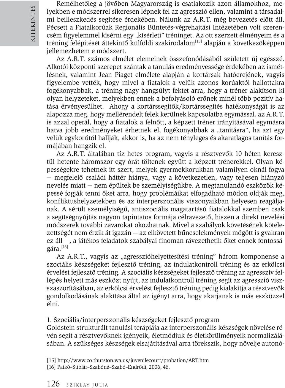 Az ott szerzett élményeim és a tréning felépítését áttekintő külföldi szakirodalom [15] alapján a következőképpen jellemezhetem e módszert. Az A.R.T.