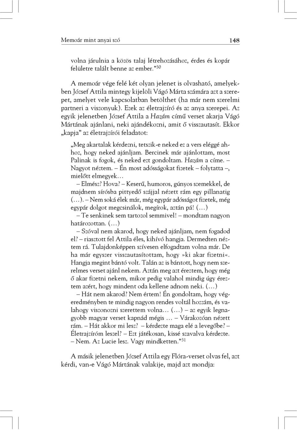 viszonyuk). Ezek az életrajzíró és az anya szerepei. Az egyik jelenetben József Attila a Hazám címû verset akarja Vágó Mártának ajánlani, neki ajándékozni, amit õ visszautasít.