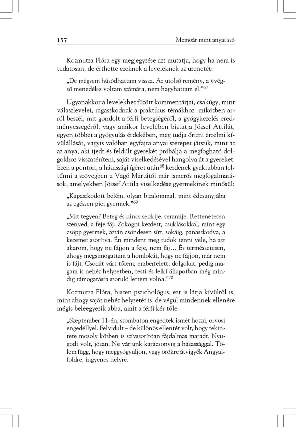 67 Ugyanakkor a levelekhez fûzött kommentárjai, csakúgy, mint válaszlevelei, ragaszkodnak a praktikus témákhoz: miközben arról beszél, mit gondolt a férfi betegségérõl, a gyógykezelés