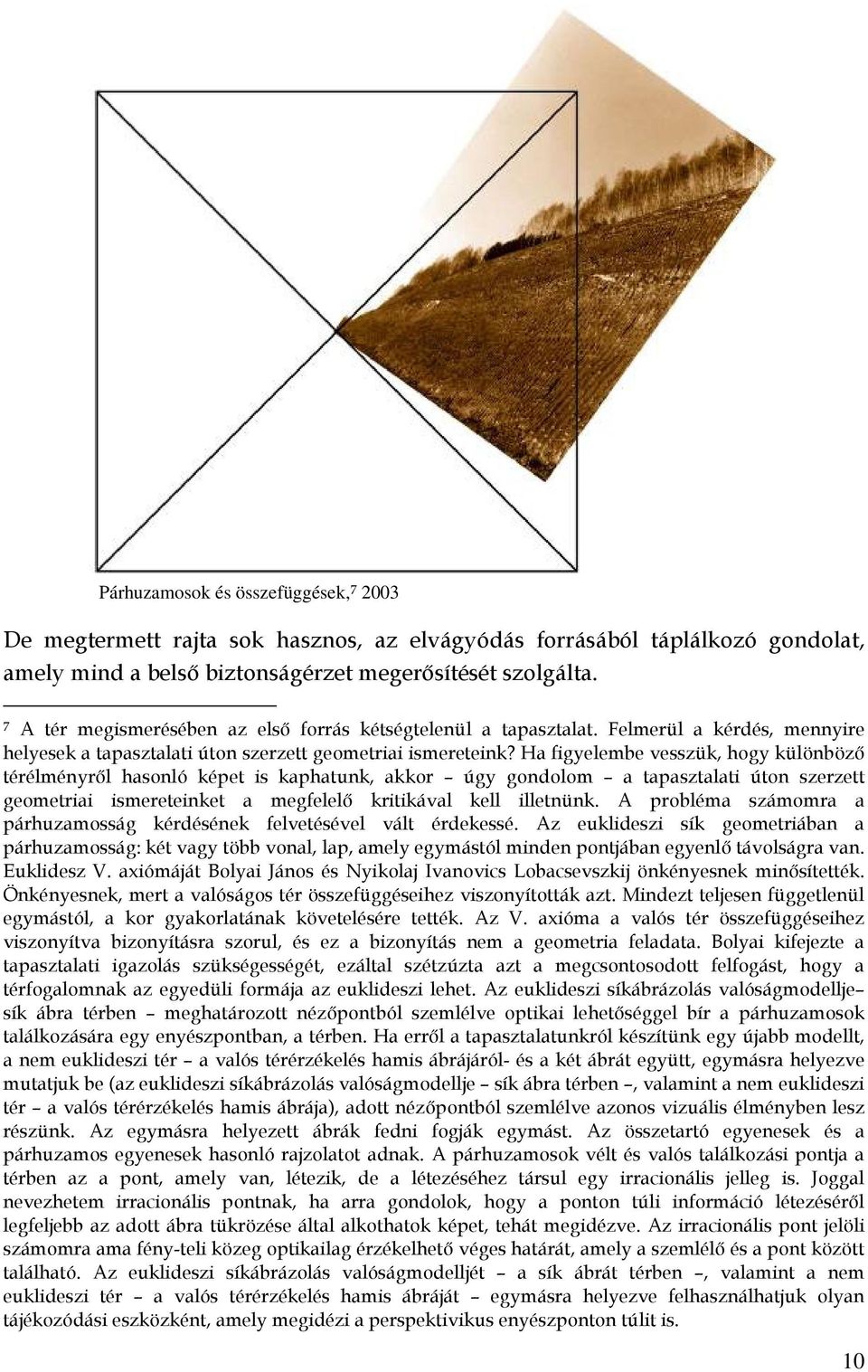 Ha figyelembe vesszük, hogy különböző térélményről hasonló képet is kaphatunk, akkor úgy gondolom a tapasztalati úton szerzett geometriai ismereteinket a megfelelő kritikával kell illetnünk.