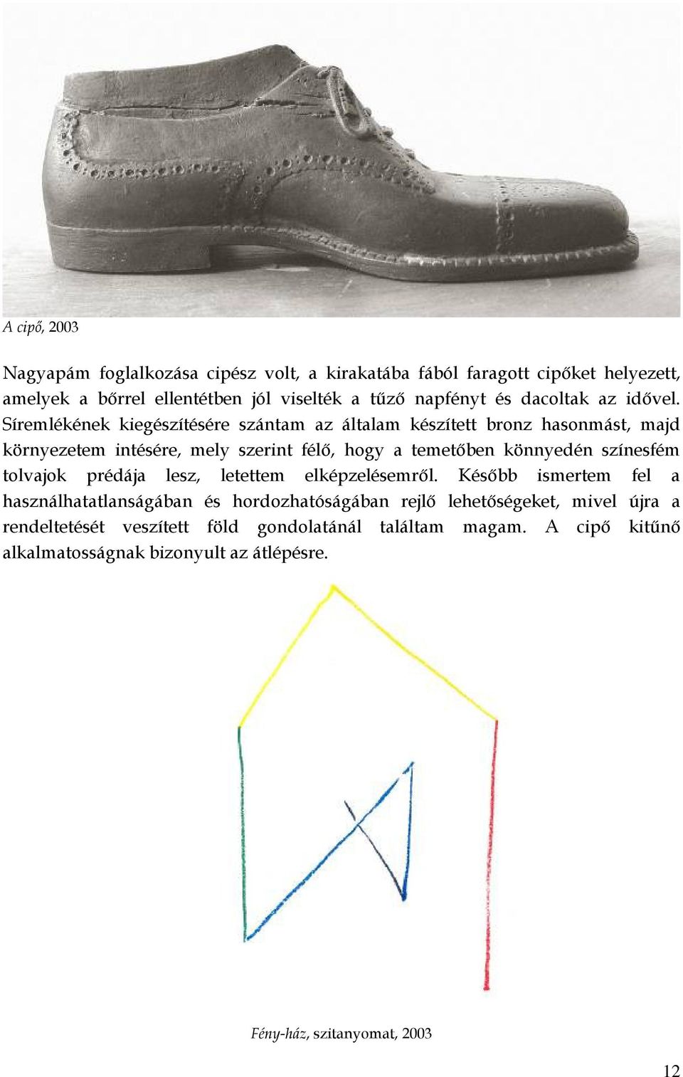 Síremlékének kiegészítésére szántam az általam készített bronz hasonmást, majd környezetem intésére, mely szerint félő, hogy a temetőben könnyedén színesfém