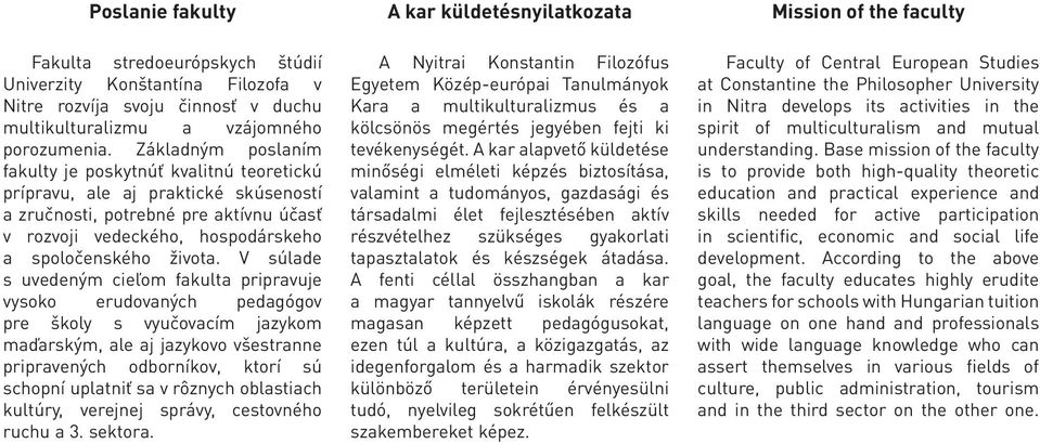 V súlade s uvedeným cieľom fakulta pripravuje vysoko erudovaných pedagógov pre školy s vyučovacím jazykom maďarským, ale aj jazykovo všestranne pripravených odborníkov, ktorí sú schopní uplatniť sa v