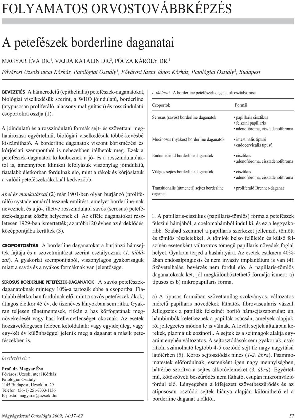 szerint, a WHO jóindulatú, borderline (aty pu so san proliferáló, alacsony malignitású) és rosszindulatú csoportokra osztja (1).