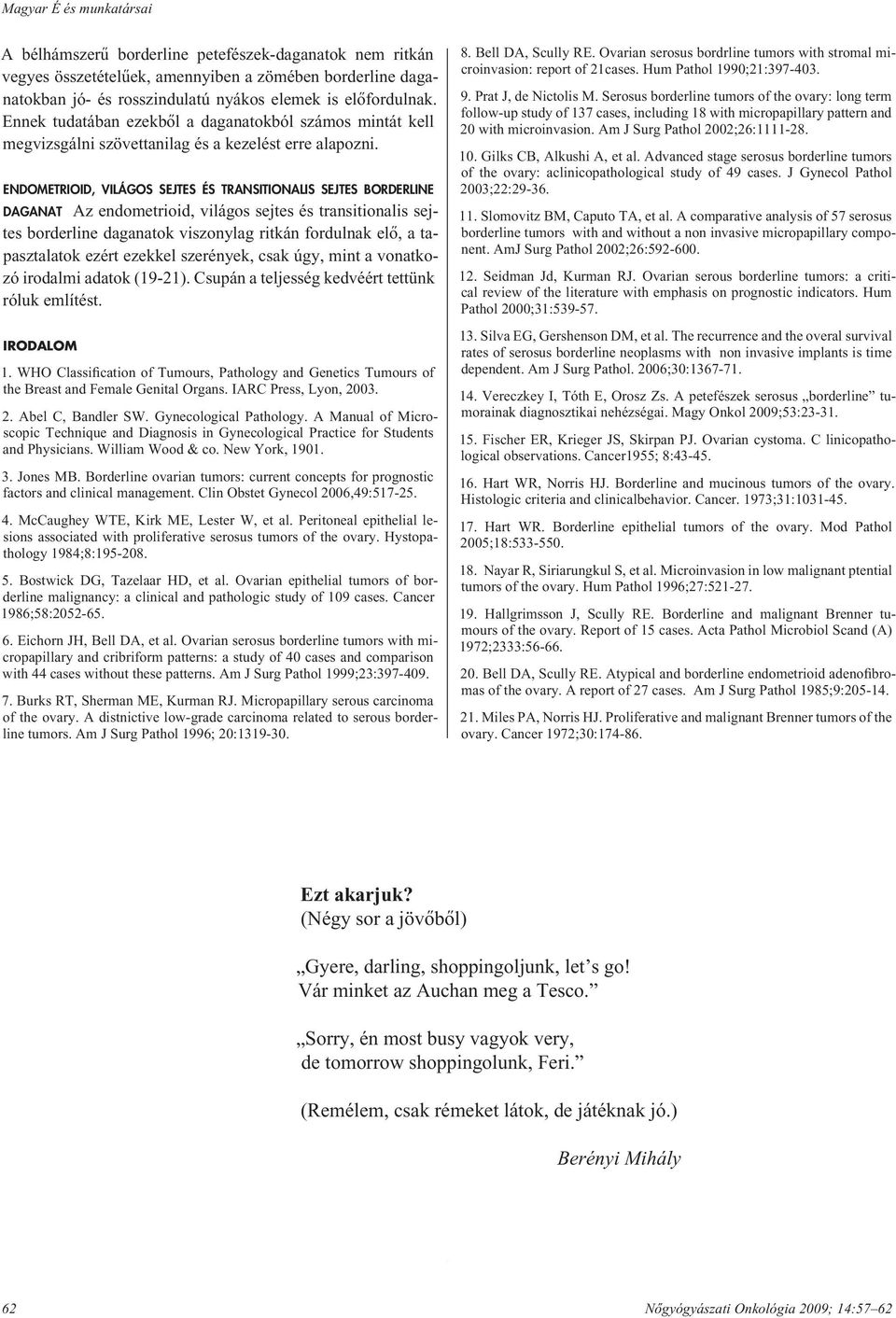 ENDOMETRIOID, VILÁGOS SEJTES ÉS TRANSITIONALIS SEJTES BORDERLINE DAGANAT Az endometrioid, világos sejtes és transitionalis sejtes borderline daganatok viszonylag ritkán fordulnak elô, a tapasztalatok