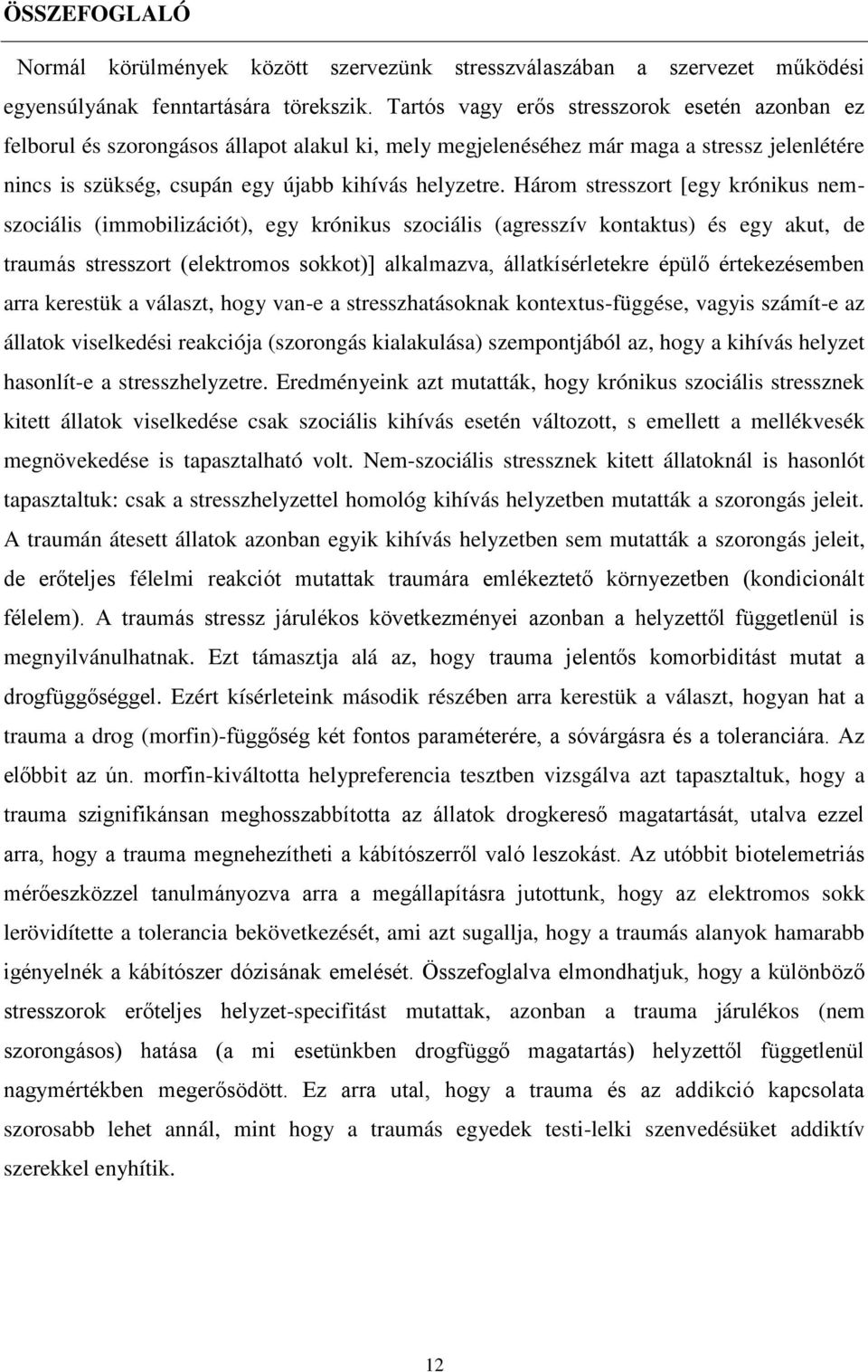 Három stresszort [egy krónikus nemszociális (immobilizációt), egy krónikus szociális (agresszív kontaktus) és egy akut, de traumás stresszort (elektromos sokkot)] alkalmazva, állatkísérletekre épülő