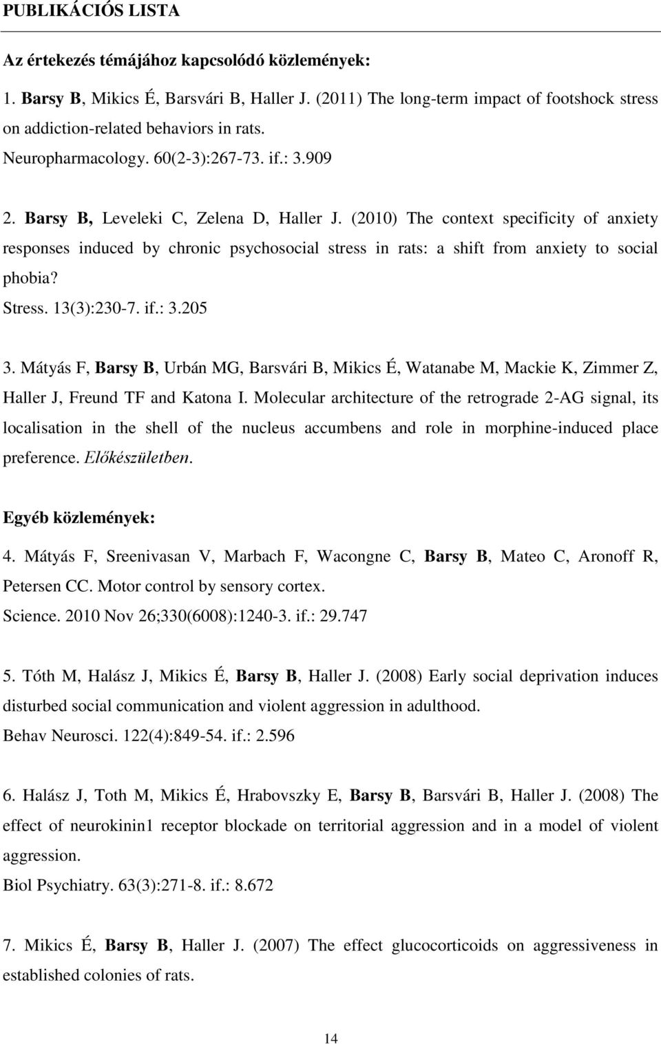 (2010) The context specificity of anxiety responses induced by chronic psychosocial stress in rats: a shift from anxiety to social phobia? Stress. 13(3):230-7. if.: 3.205 3.