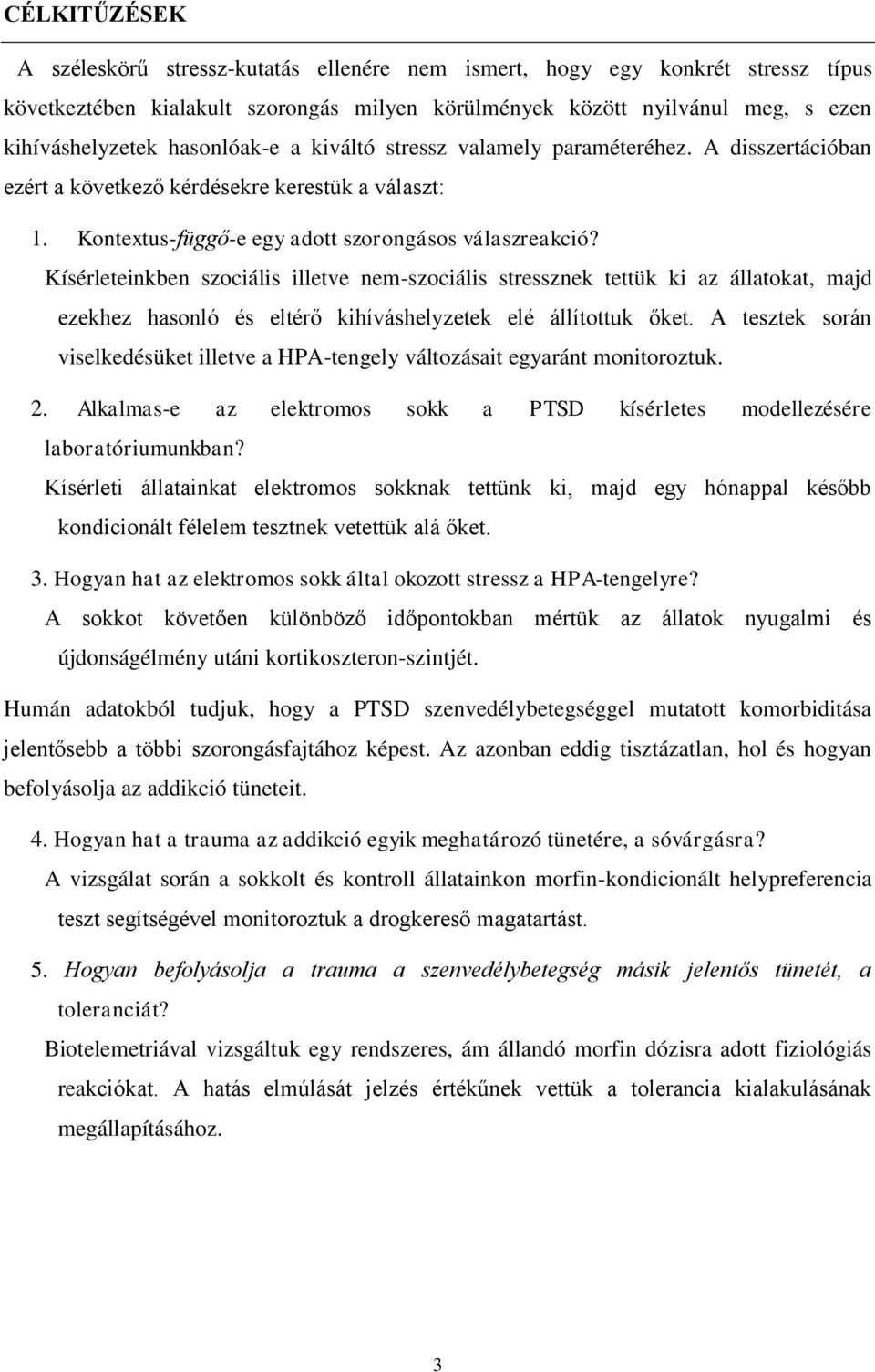 Kísérleteinkben szociális illetve nem-szociális stressznek tettük ki az állatokat, majd ezekhez hasonló és eltérő kihíváshelyzetek elé állítottuk őket.