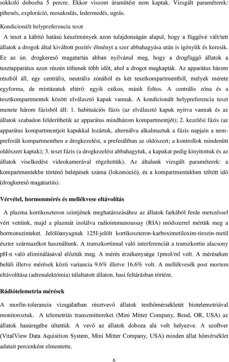 igénylik és keresik. Ez az ún. drogkereső magatartás abban nyilvánul meg, hogy a drogfüggő állatok a tesztapparátus azon részén töltenek több időt, ahol a drogot megkapták.