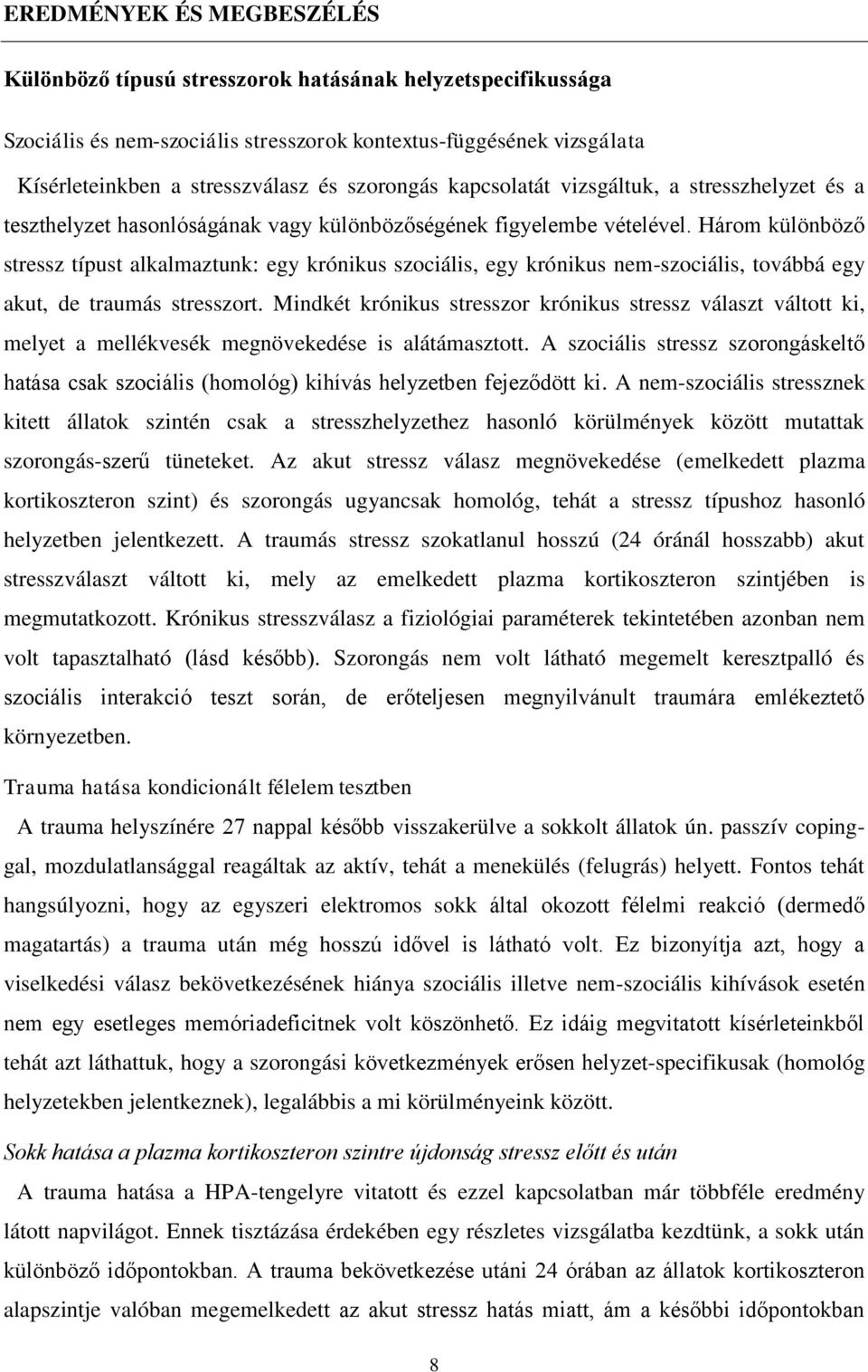 Három különböző stressz típust alkalmaztunk: egy krónikus szociális, egy krónikus nem-szociális, továbbá egy akut, de traumás stresszort.