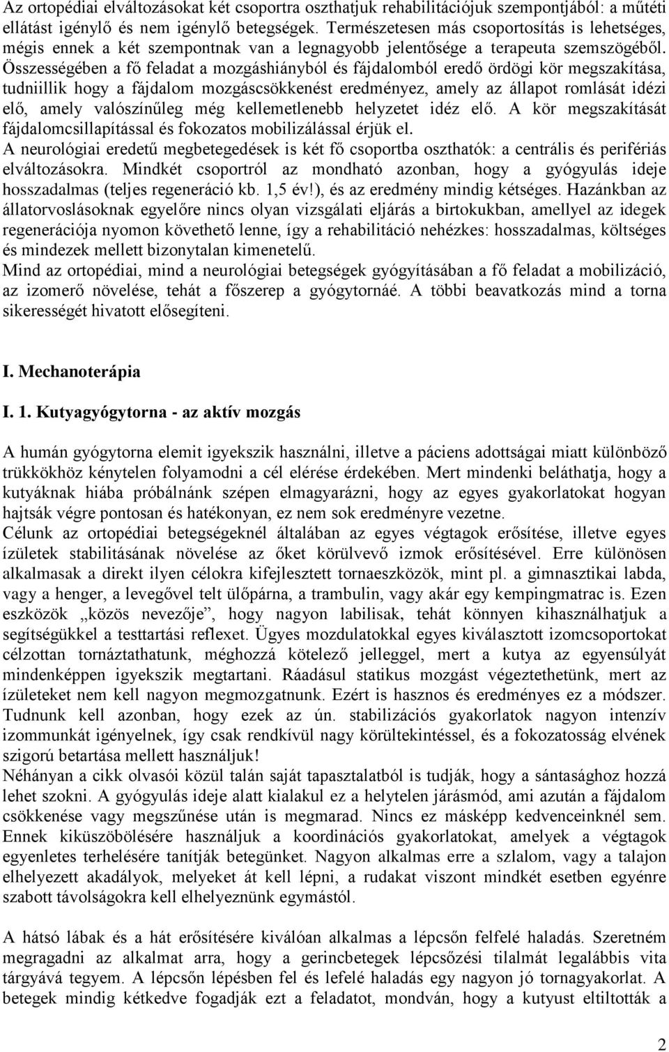 Összességében a fő feladat a mozgáshiányból és fájdalomból eredő ördögi kör megszakítása, tudniillik hogy a fájdalom mozgáscsökkenést eredményez, amely az állapot romlását idézi elő, amely