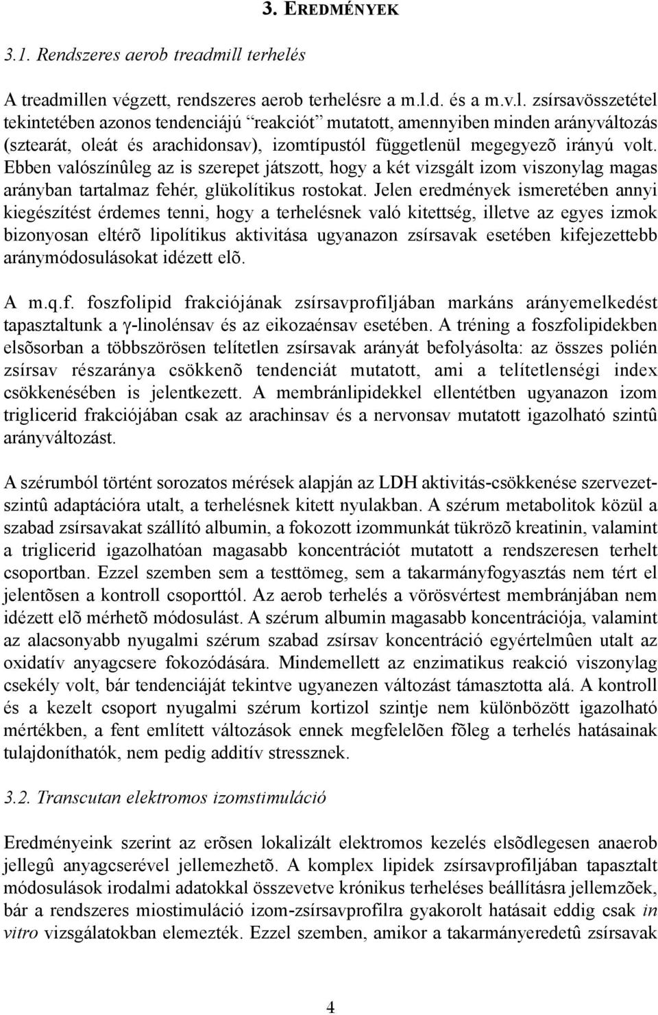 Ebben valószínûleg az is szerepet játszott, hogy a két vizsgált izom viszonylag magas arányban tartalmaz fehér, glükolítikus rostokat.