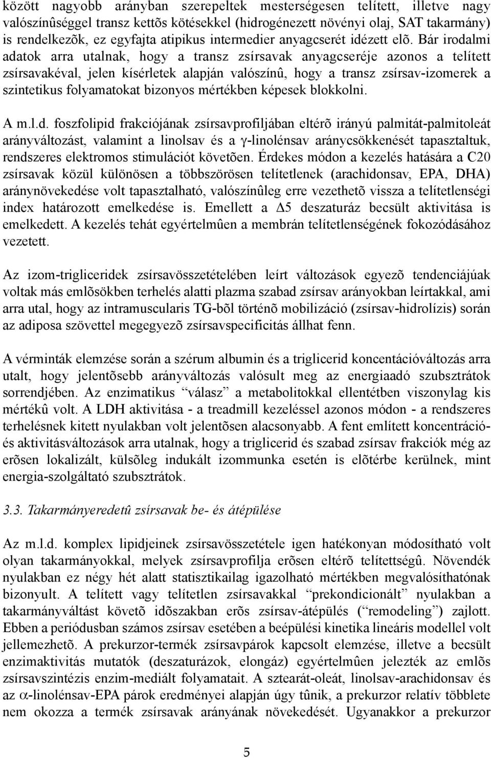 Bár irodalmi adatok arra utalnak, hogy a transz zsírsavak anyagcseréje azonos a telített zsírsavakéval, jelen kísérletek alapján valószínû, hogy a transz zsírsav-izomerek a szintetikus folyamatokat