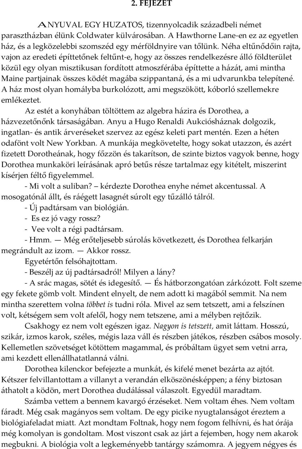 Néha eltűnődőin rajta, vajon az eredeti építtetőnek feltűnt-e, hogy az összes rendelkezésre {lló földterület közül egy olyan misztikusan fordított atmoszfér{ba építtette a h{z{t, ami mintha Maine