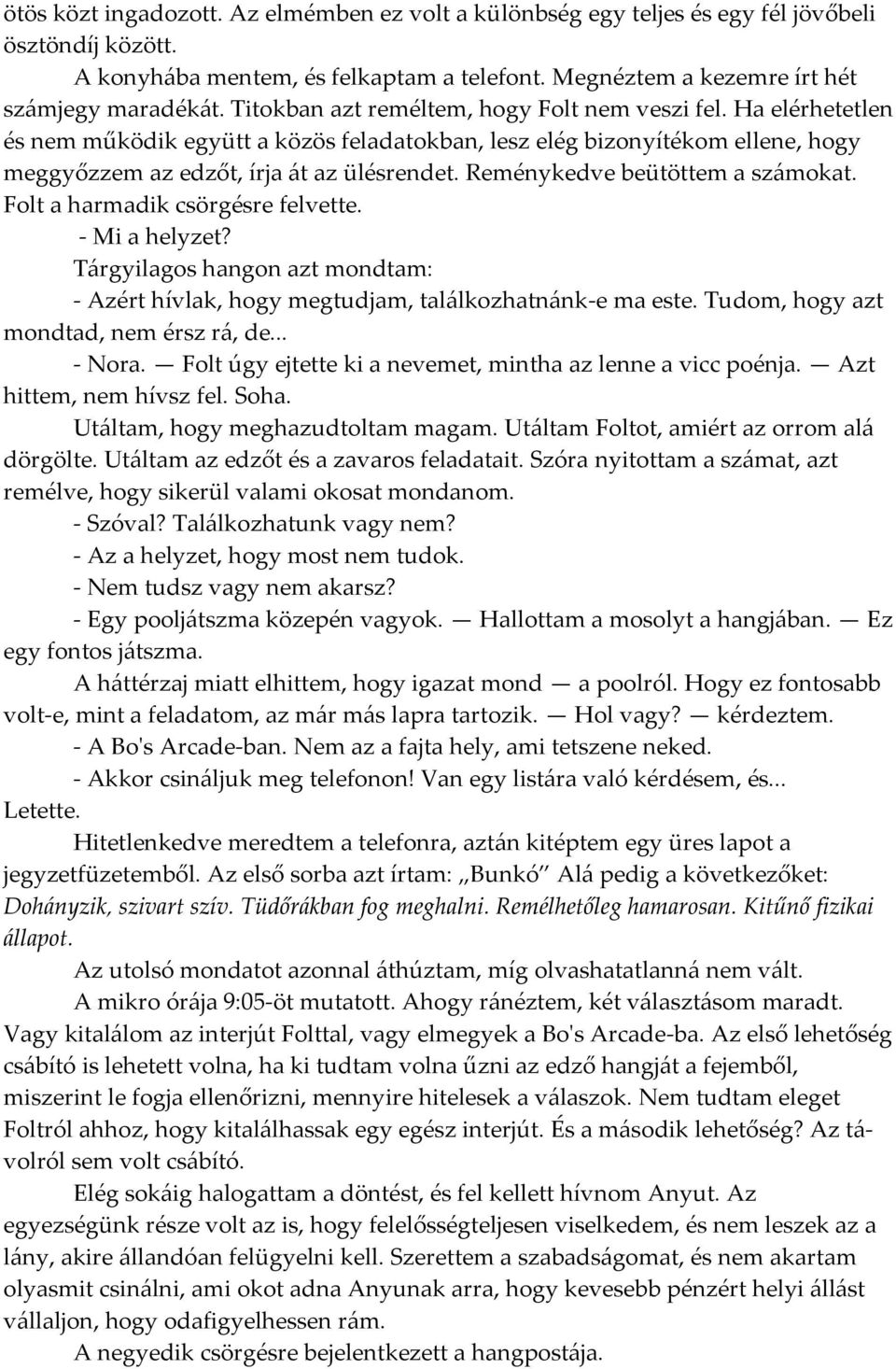 Reménykedve beütöttem a sz{mokat. Folt a harmadik csörgésre felvette. - Mi a helyzet? T{rgyilagos hangon azt mondtam: - Azért hívlak, hogy megtudjam, tal{lkozhatn{nk-e ma este.