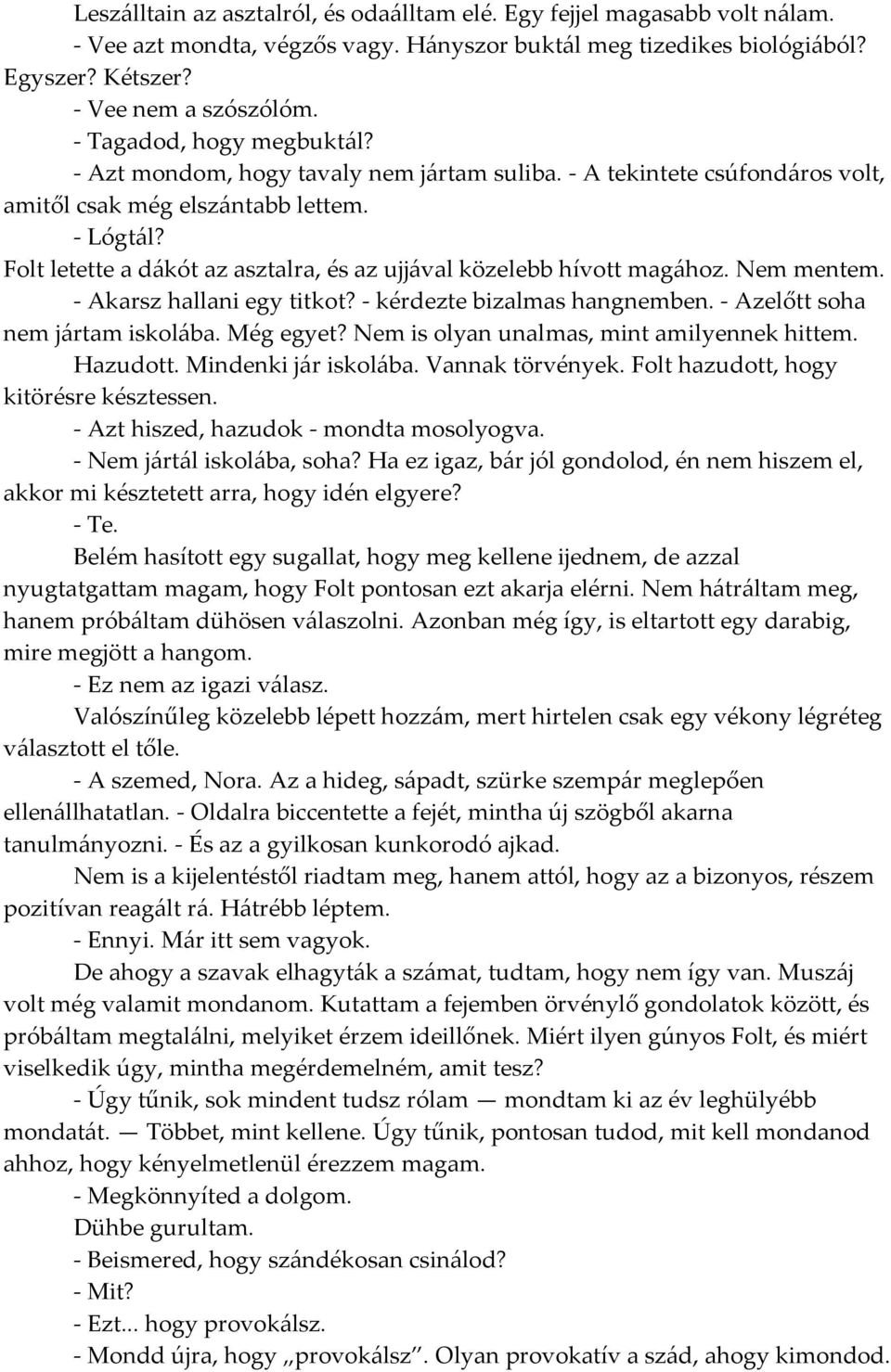 Folt letette a d{kót az asztalra, és az ujj{val közelebb hívott mag{hoz. Nem mentem. - Akarsz hallani egy titkot? - kérdezte bizalmas hangnemben. - Azelőtt soha nem j{rtam iskol{ba. Még egyet?