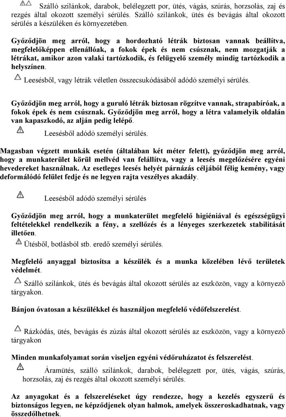 Győződjön meg arról, hogy a hordozható létrák biztosan vannak beállítva, megfelelőképpen ellenállóak, a fokok épek és nem csúsznak, nem mozgatják a létrákat, amikor azon valaki tartózkodik, és