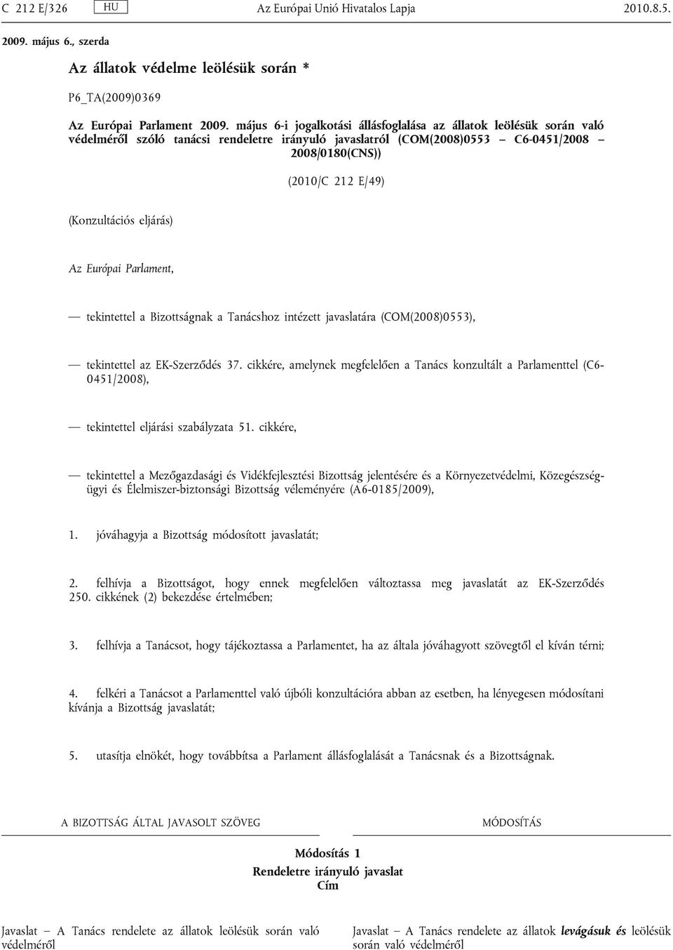 (Konzultációs eljárás) Az Európai Parlament, tekintettel a Bizottságnak a Tanácshoz intézett javaslatára (COM(2008)0553), tekintettel az EK-Szerződés 37.