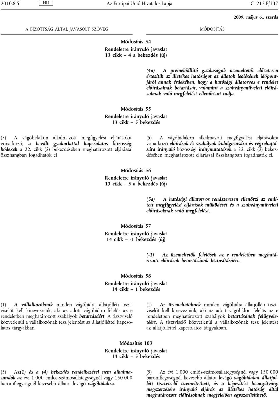 időpontjáról annak érdekében, hogy a hatósági állatorvos e rendelet előírásainak betartását, valamint a szabványműveleti előírásoknak való megfelelést ellenőrizni tudja.