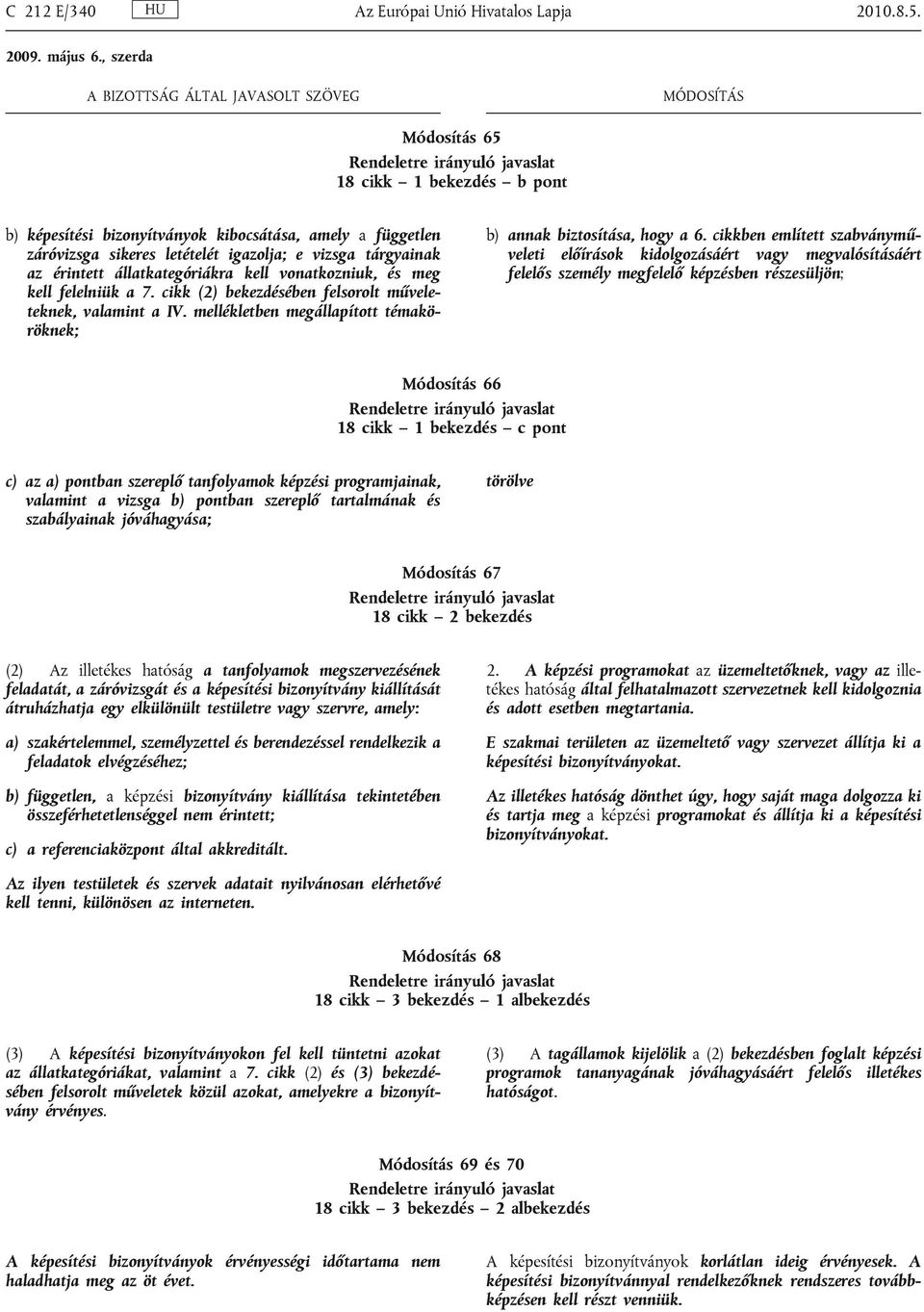 vonatkozniuk, és meg kell felelniük a 7. cikk (2) bekezdésében felsorolt műveleteknek, valamint a IV. mellékletben megállapított témaköröknek; b) annak biztosítása, hogy a 6.