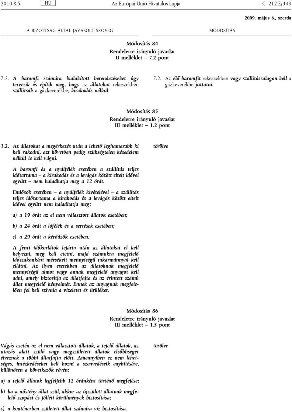 A baromfi és a nyúlfélék esetében a szállítás teljes időtartama a kirakodás és a levágás között eltelt idővel együtt nem haladhatja meg a 12 órát.