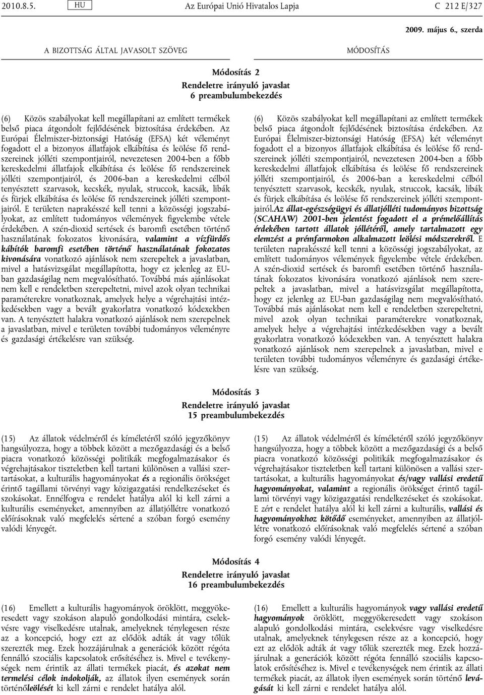 Az Európai Élelmiszer-biztonsági Hatóság (EFSA) két véleményt fogadott el a bizonyos állatfajok elkábítása és leölése fő rendszereinek jólléti szempontjairól, nevezetesen 2004-ben a főbb kereskedelmi