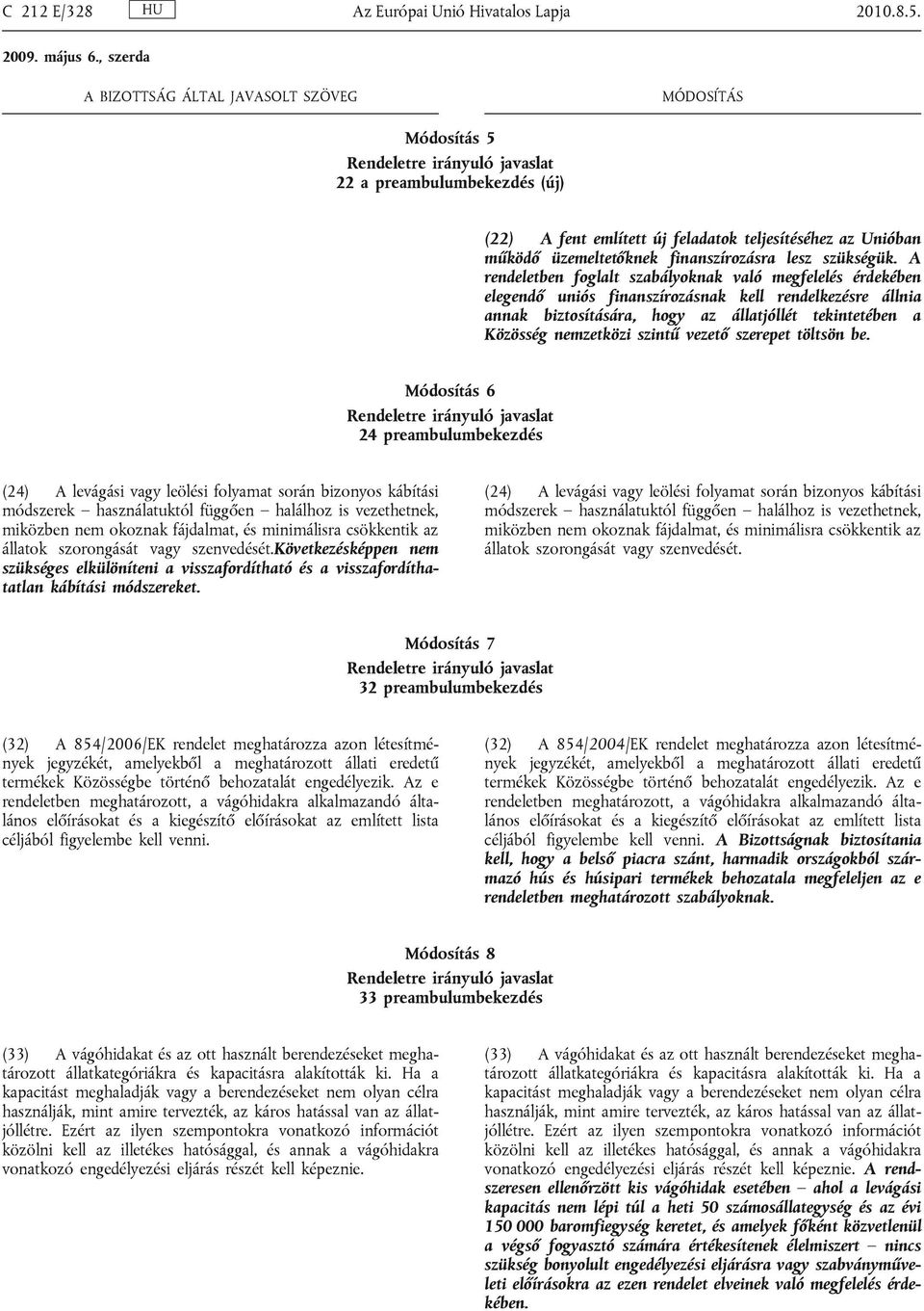 A rendeletben foglalt szabályoknak való megfelelés érdekében elegendő uniós finanszírozásnak kell rendelkezésre állnia annak biztosítására, hogy az állatjóllét tekintetében a Közösség nemzetközi