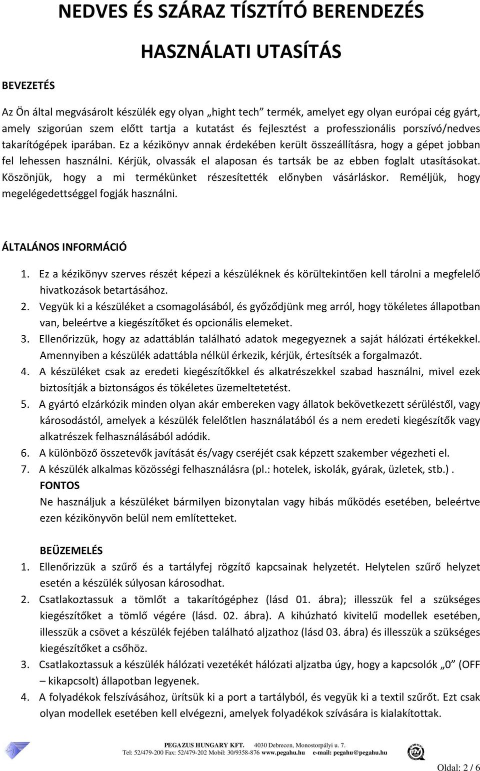 Kérjük, olvassák el alaposan és tartsák be az ebben foglalt utasításokat. Köszönjük, hogy a mi termékünket részesítették előnyben vásárláskor. Reméljük, hogy megelégedettséggel fogják használni.