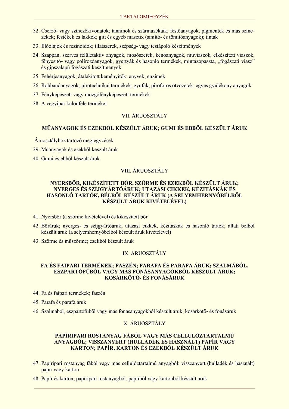 Szappan, szerves felületaktív anyagok, mosószerek, kenőanyagok, műviaszok, elkészített viaszok, fényesítő- vagy polírozóanyagok, gyertyák és hasonló termékek, mintázópaszta, fogászati viasz és