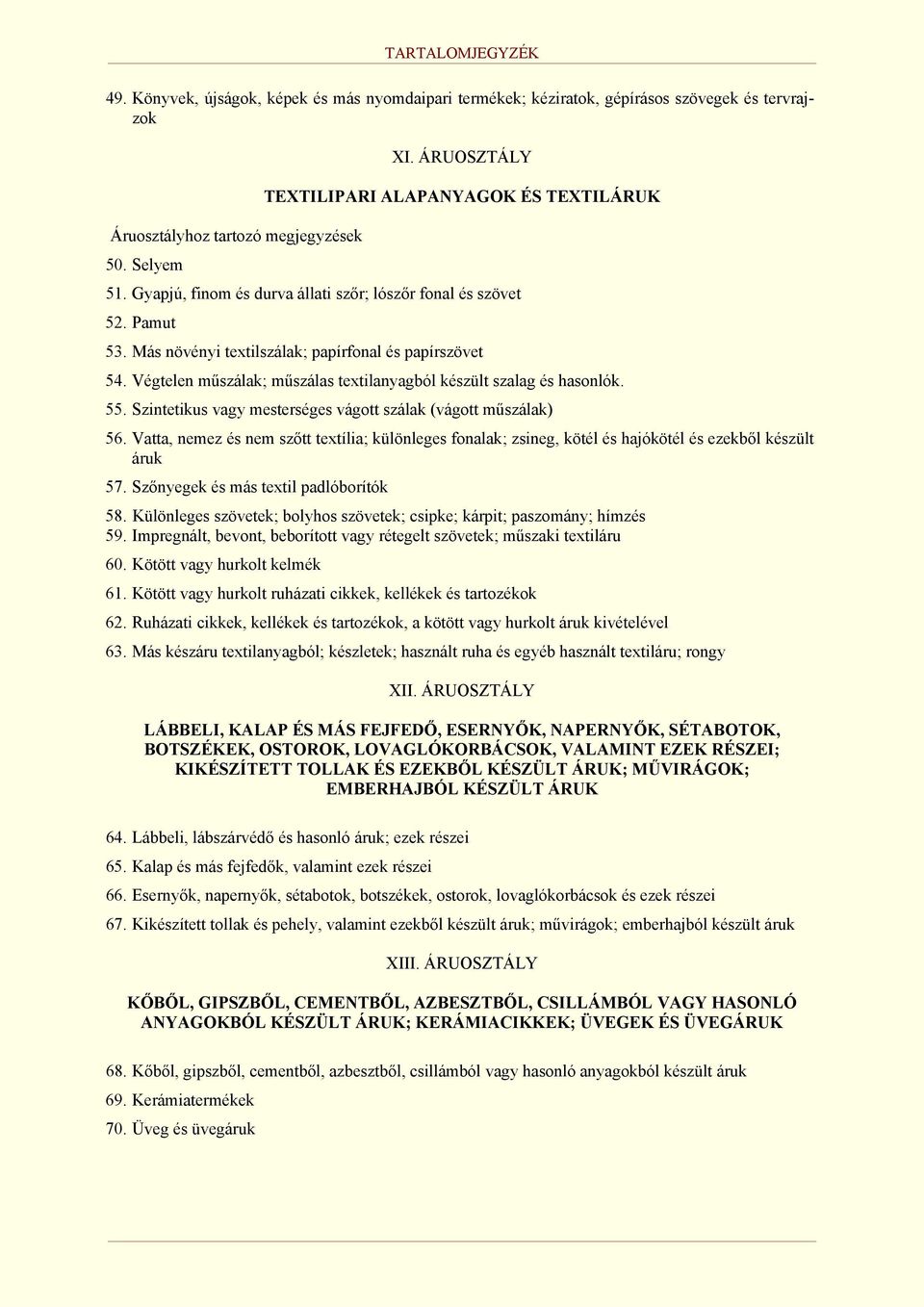 55. Szintetikus vagy mesterséges vágott szálak (vágott műszálak) 56. Vatta, nemez és nem szőtt textília; különleges fonalak; zsineg, kötél és hajókötél és ezekből készült áruk 57.