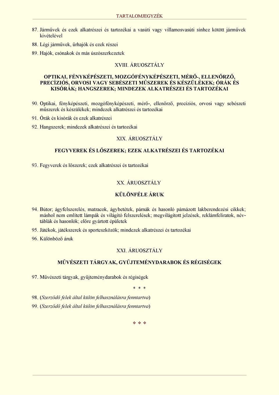 ÁRUOSZTÁLY OPTIKAI, FÉNYKÉPÉSZETI, MOZGÓFÉNYKÉPÉSZETI, MÉRŐ-, ELLENŐRZŐ, PRECÍZIÓS, ORVOSI VAGY SEBÉSZETI MŰSZEREK ÉS KÉSZÜLÉKEK; ÓRÁK ÉS KISÓRÁK; HANGSZEREK; MINDEZEK ALKATRÉSZEI ÉS TARTOZÉKAI 90.