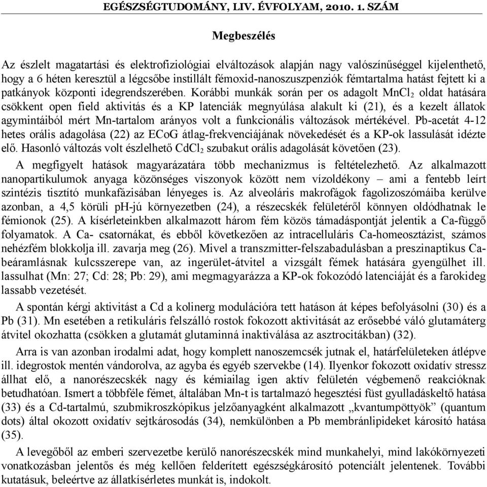 Korábbi munkák során per os adagolt MnCl 2 oldat hatására csökkent open field aktivitás és a KP latenciák megnyúlása alakult ki (21), és a kezelt állatok agymintáiból mért Mn-tartalom arányos volt a