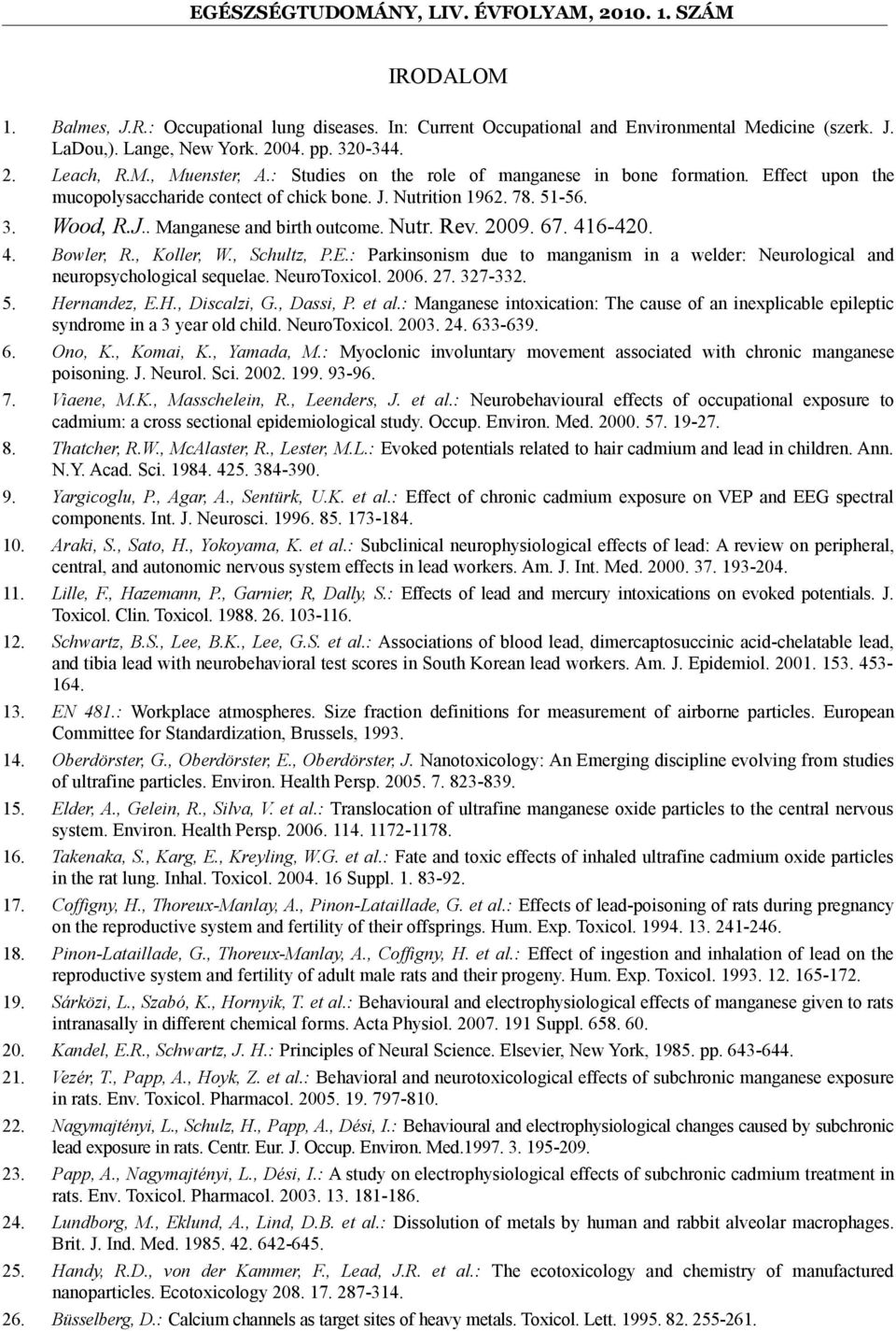 2009. 67. 416-420. 4. Bowler, R., Koller, W., Schultz, P.E.: Parkinsonism due to manganism in a welder: Neurological and neuropsychological sequelae. NeuroToxicol. 2006. 27. 327-332. 5. Hernandez, E.