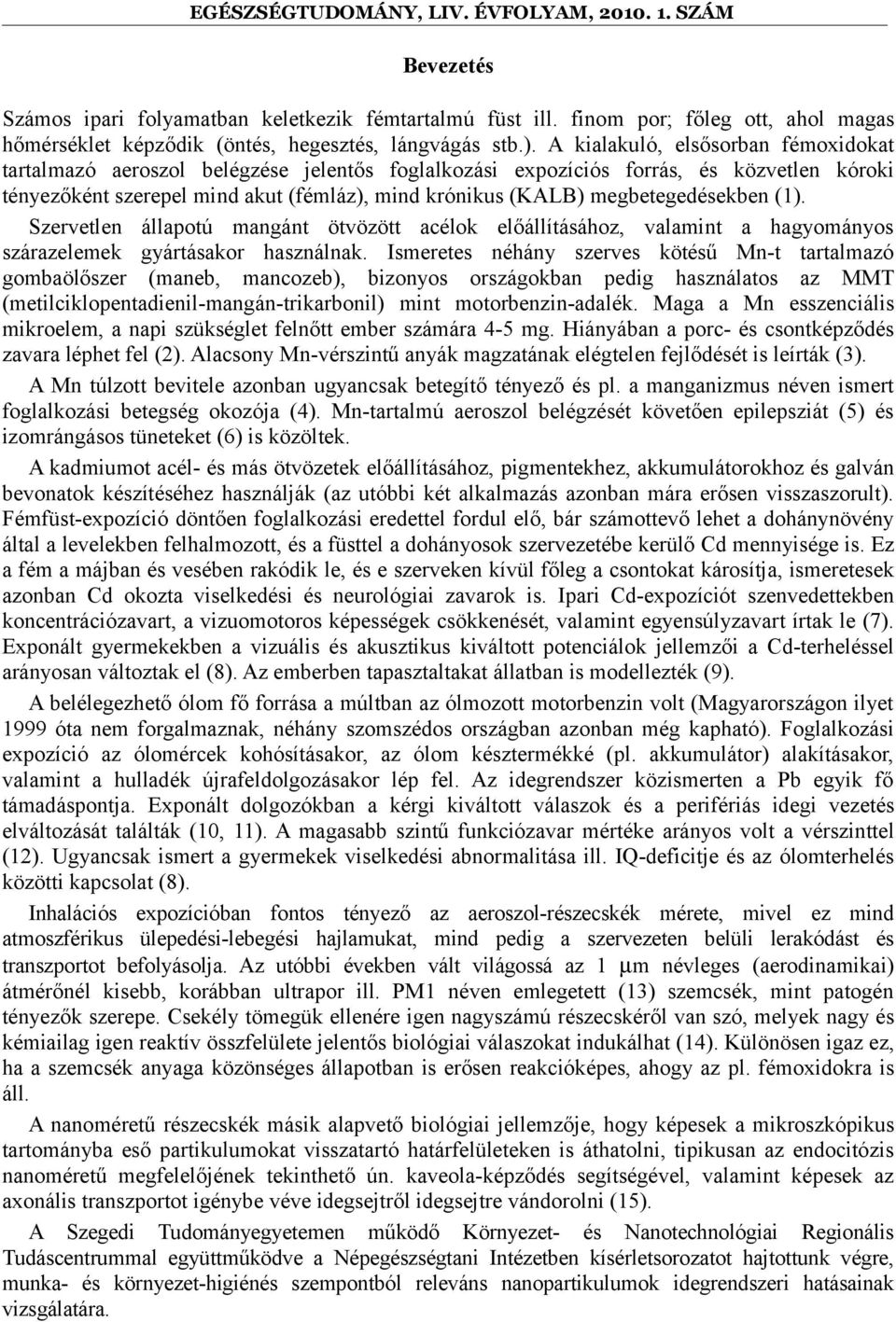 megbetegedésekben (1). Szervetlen állapotú mangánt ötvözött acélok előállításához, valamint a hagyományos szárazelemek gyártásakor használnak.