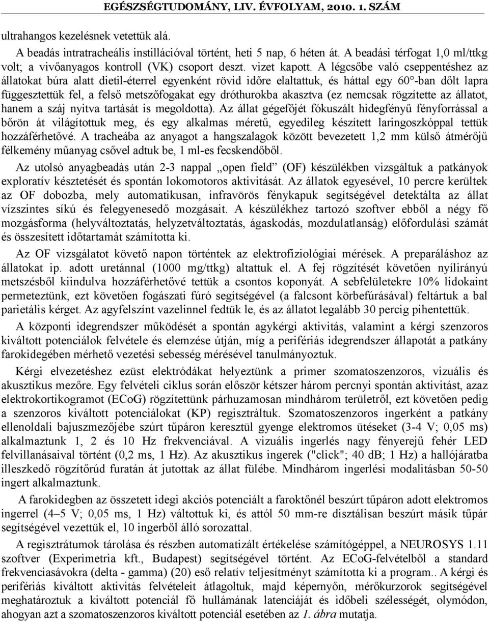 A légcsőbe való cseppentéshez az állatokat búra alatt dietil-éterrel egyenként rövid időre elaltattuk, és háttal egy 60 -ban dőlt lapra függesztettük fel, a felső metszőfogakat egy dróthurokba