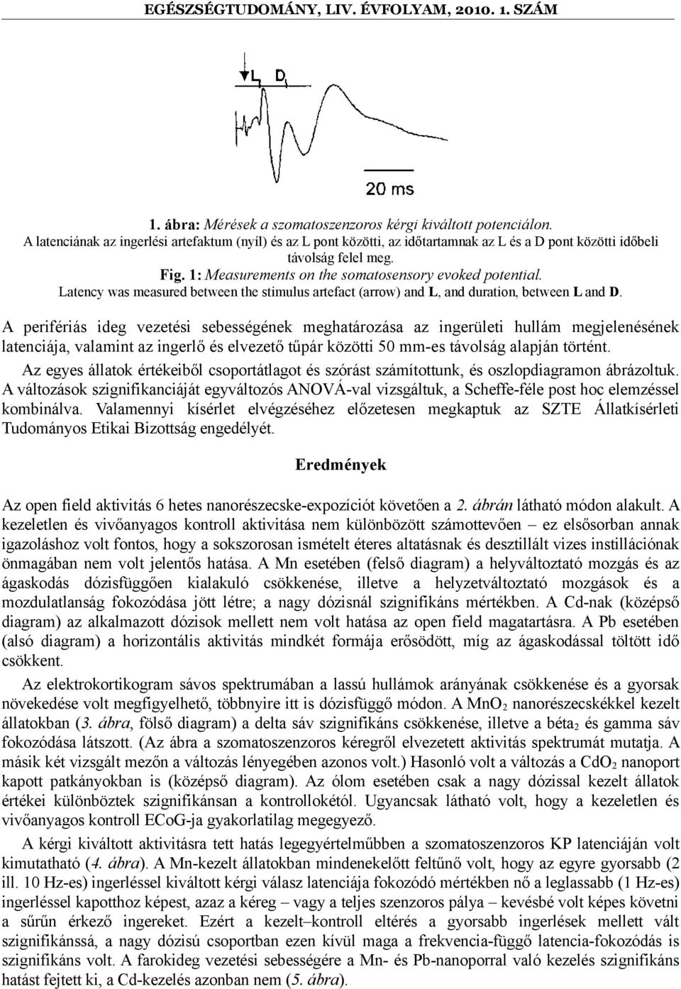 A perifériás ideg vezetési sebességének meghatározása az ingerületi hullám megjelenésének latenciája, valamint az ingerlő és elvezető tűpár közötti 50 mm-es távolság alapján történt.