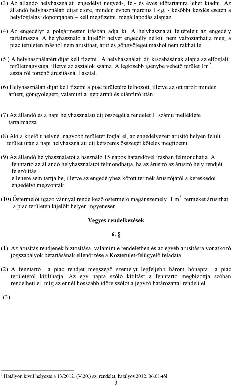 (4) Az engedélyt a polgármester írásban adja ki. A helyhasználat feltételeit az engedély tartalmazza.