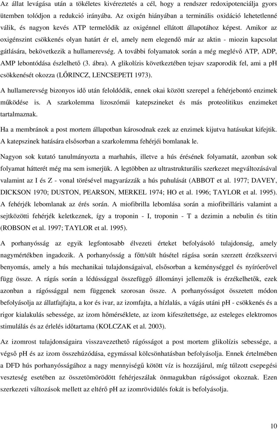 Amikor az oxigénszint csökkenés olyan határt ér el, amely nem elegend már az aktin - miozin kapcsolat gátlására, bekövetkezik a hullamerevség.