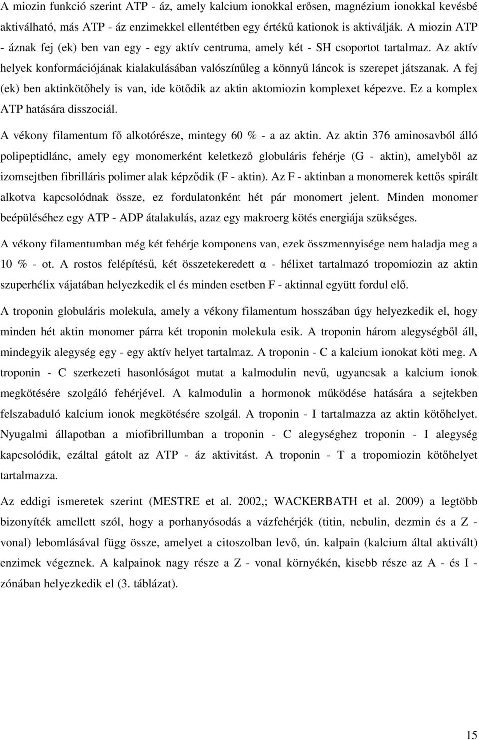 A fej (ek) ben aktinköthely is van, ide kötdik az aktin aktomiozin komplexet képezve. Ez a komplex ATP hatására disszociál. A vékony filamentum f alkotórésze, mintegy 60 % - a az aktin.