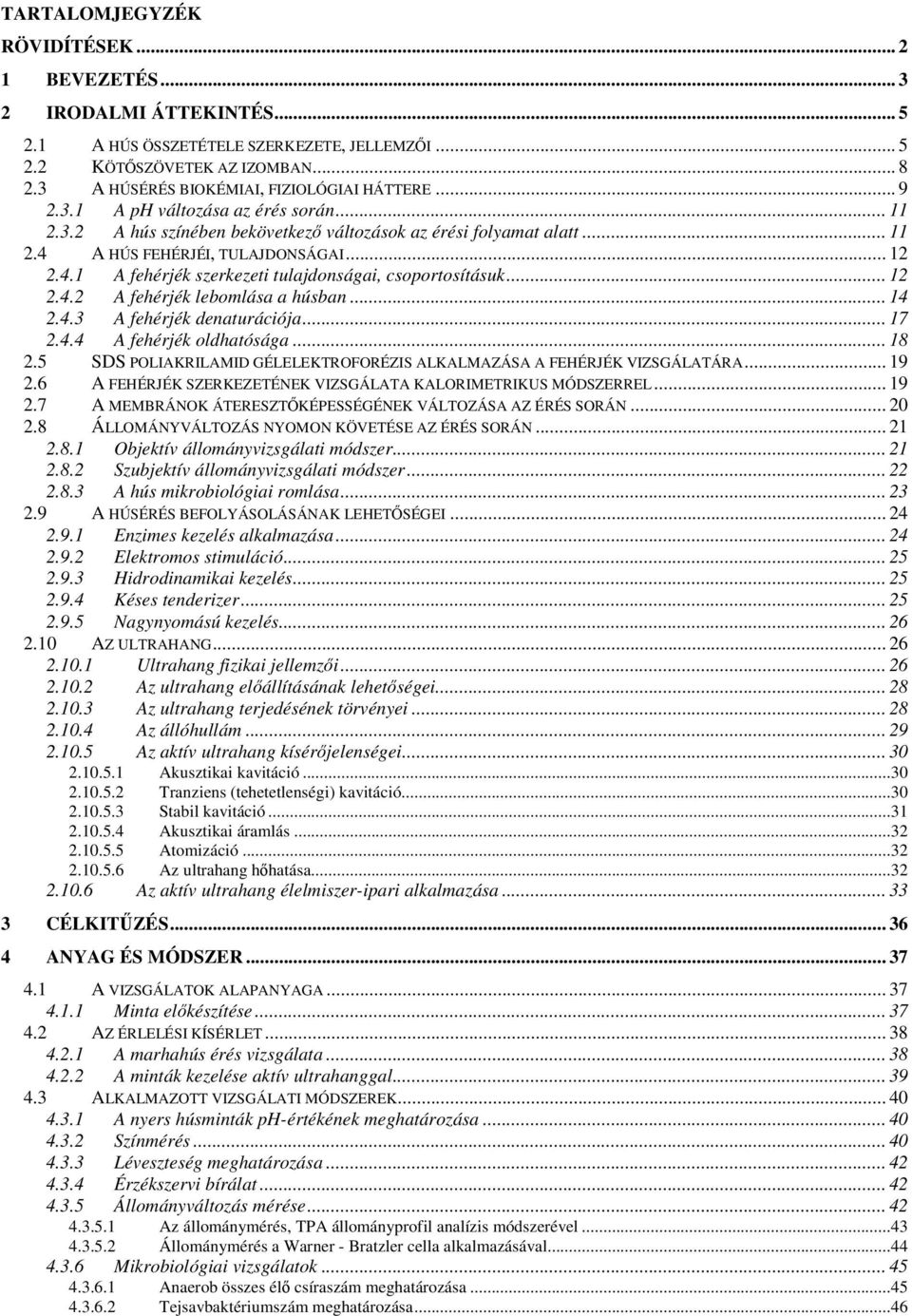 .. 12 2.4.1 A fehérjék szerkezeti tulajdonságai, csoportosításuk... 12 2.4.2 A fehérjék lebomlása a húsban... 14 2.4.3 A fehérjék denaturációja... 17 2.4.4 A fehérjék oldhatósága... 18 2.