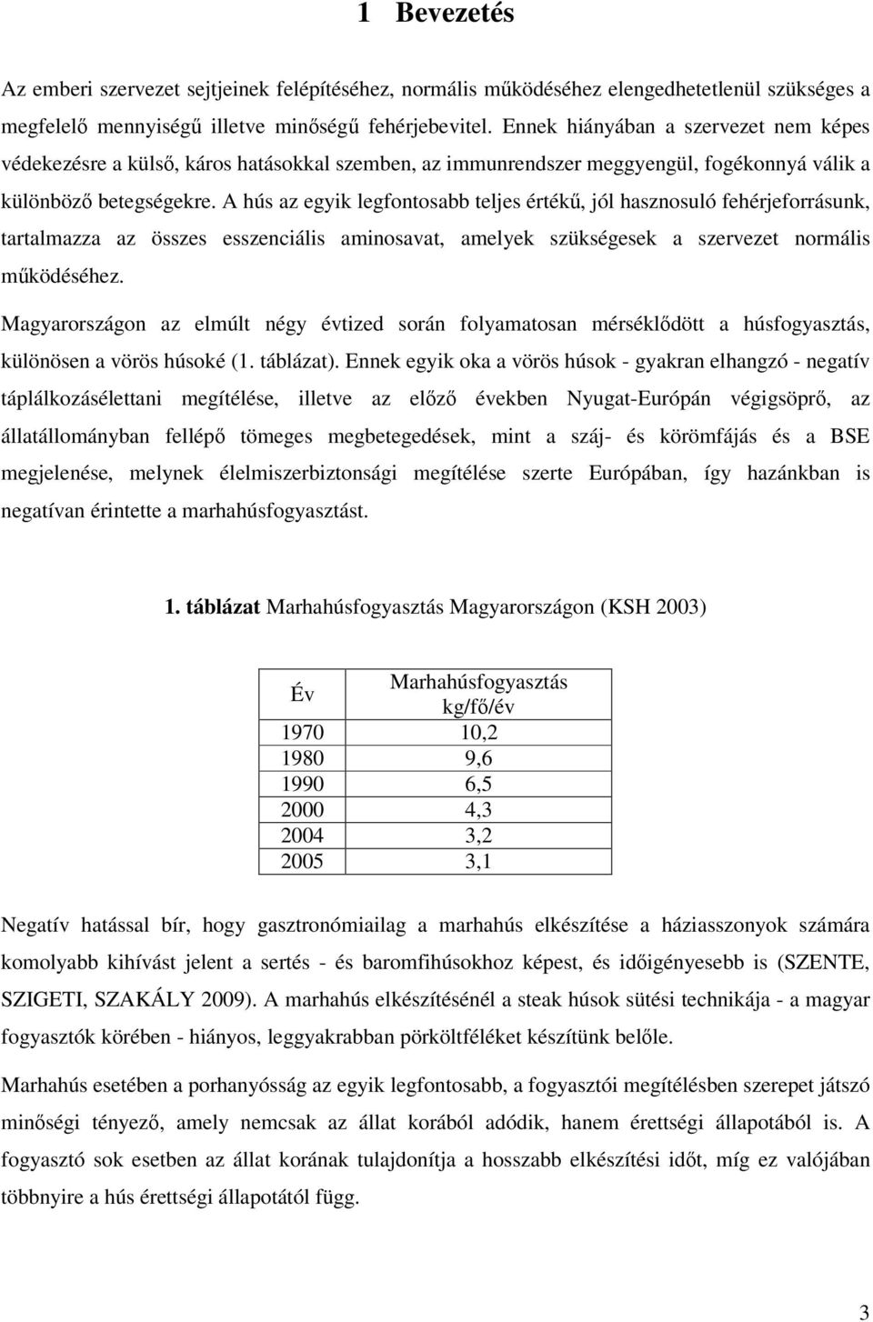 A hús az egyik legfontosabb teljes érték, jól hasznosuló fehérjeforrásunk, tartalmazza az összes esszenciális aminosavat, amelyek szükségesek a szervezet normális mködéséhez.