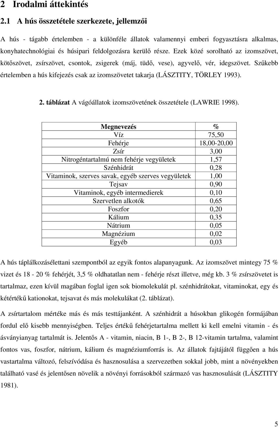 Ezek közé sorolható az izomszövet, kötszövet, zsírszövet, csontok, zsigerek (máj, tüd, vese), agyvel, vér, idegszövet.