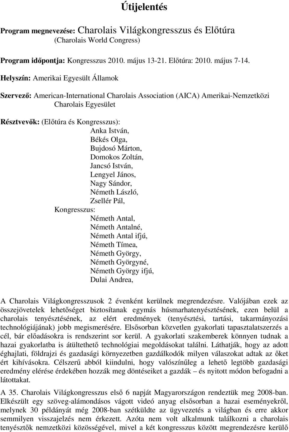 Olga, Bujdosó Márton, Domokos Zoltán, Jancsó István, Lengyel János, Nagy Sándor, Németh László, Zsellér Pál, Kongresszus: Németh Antal, Németh Antalné, Németh Antal ifjú, Németh Tímea, Németh György,