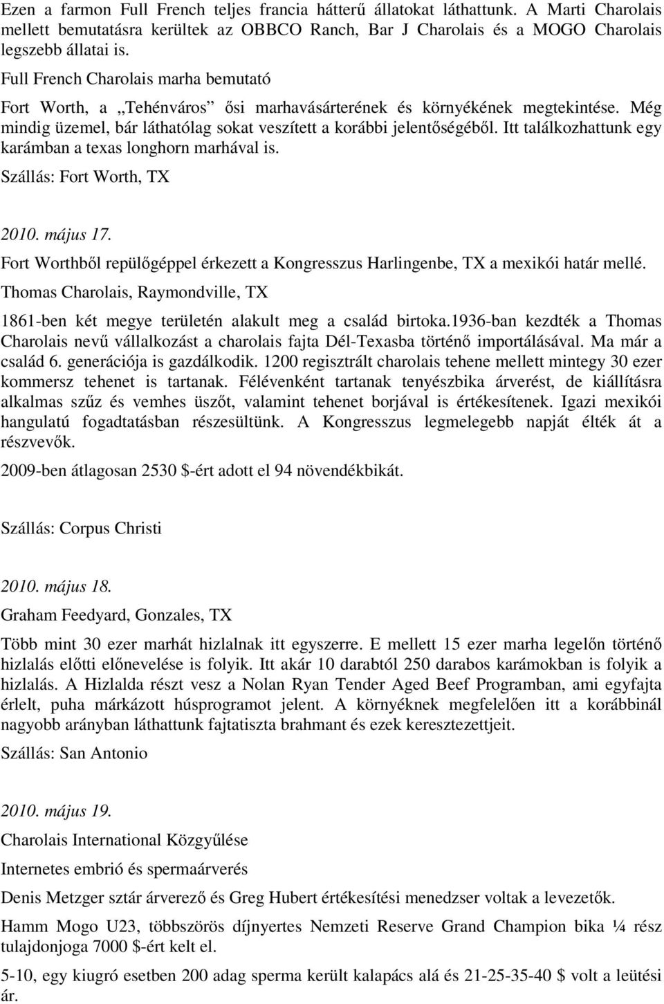 Itt találkozhattunk egy karámban a texas longhorn marhával is. Szállás: Fort Worth, TX 2010. május 17. Fort Worthből repülőgéppel érkezett a Kongresszus Harlingenbe, TX a mexikói határ mellé.